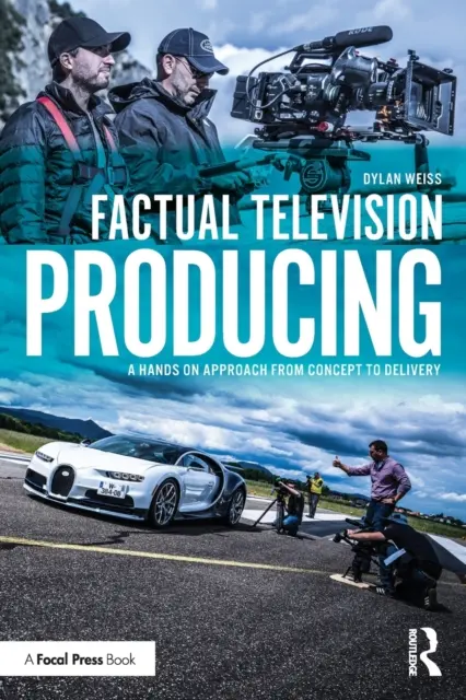 Factual Television Producing: A Hands On Approach From Concept to Delivery