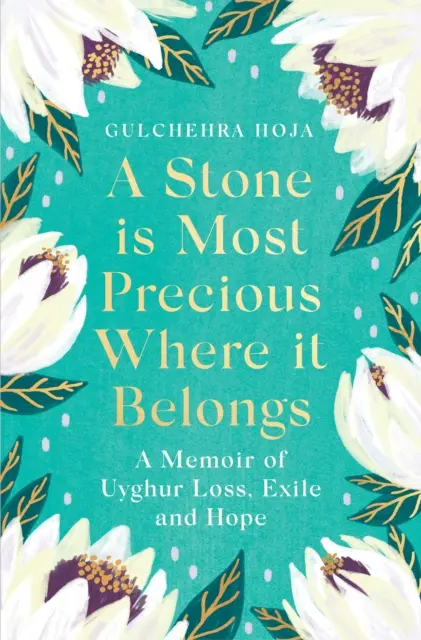 Stone is Most Precious Where It Belongs - A Memoir of Uyghur Loss, Exile and Hope (La piedra es más valiosa donde pertenece: memorias de la pérdida, el exilio y la esperanza de los uigures) - Stone is Most Precious Where It Belongs - A Memoir of Uyghur Loss, Exile and Hope