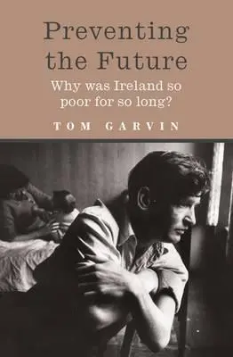 Prevenir el futuro: ¿Por qué Irlanda fue tan pobre durante tanto tiempo? - Preventing the Future: Why Was Ireland So Poor for So Long?