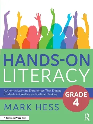 Alfabetización Práctica, Grado 4: Experiencias Auténticas de Aprendizaje que Involucran a los Estudiantes en el Pensamiento Creativo y Crítico - Hands-On Literacy, Grade 4: Authentic Learning Experiences That Engage Students in Creative and Critical Thinking