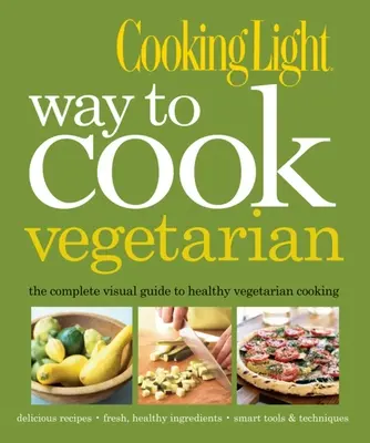 Cómo cocinar vegetariano Cooking Light: La guía visual completa para una cocina vegetariana y vegana saludable - Cooking Light Way to Cook Vegetarian: The Complete Visual Guide to Healthy Vegetarian & Vegan Cooking