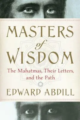 Maestros de Sabiduría: Los Mahatmas, sus cartas y el camino - Masters of Wisdom: The Mahatmas, Their Letters, and the Path