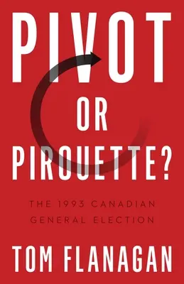 ¿Pivote o pirueta? Las elecciones generales canadienses de 1993 - Pivot or Pirouette?: The 1993 Canadian General Election