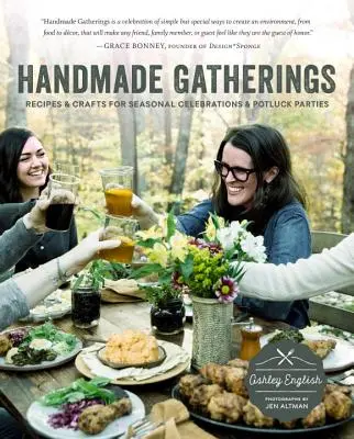 Reuniones hechas a mano: Recetas y manualidades para celebraciones estacionales y fiestas en grupo - Handmade Gatherings: Recipes and Crafts for Seasonal Celebrations and Potluck Parties