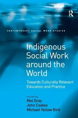 El trabajo social indígena en el mundo: Hacia una educación y una práctica culturalmente relevantes - Indigenous Social Work around the World: Towards Culturally Relevant Education and Practice