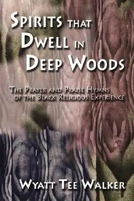 Espíritus que habitan en los bosques profundos: Los himnos de oración y alabanza de la experiencia religiosa negra - Spirits That Dwell in Deep Woods: The Prayer and Praise Hymns of the Black Religious Experience