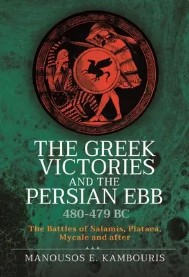 Las victorias griegas y el reflujo persa 480-479 a.C.: las batallas de Salamina, Platea, Mycale y después - The Greek Victories and the Persian Ebb 480-479 BC: The Battles of Salamis, Plataea, Mycale and After