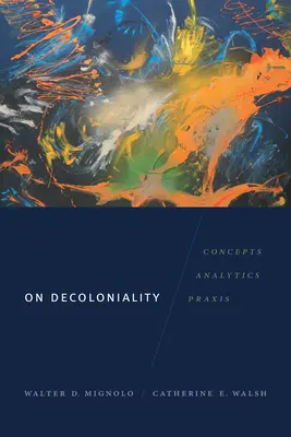 Sobre la decolonialidad: Conceptos, análisis y práctica - On Decoloniality: Concepts, Analytics, Praxis