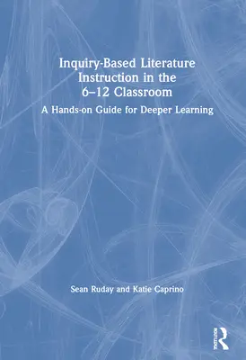 Enseñanza de la literatura basada en la investigación en el aula de 6-12 años: Una guía práctica para un aprendizaje más profundo - Inquiry-Based Literature Instruction in the 6-12 Classroom: A Hands-on Guide for Deeper Learning