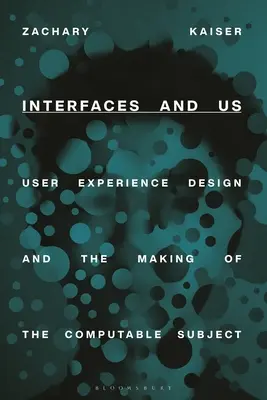 Las interfaces y nosotros: El diseño de la experiencia del usuario y la creación del sujeto computable - Interfaces and Us: User Experience Design and the Making of the Computable Subject