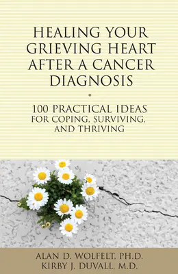 La curación de su corazón en duelo después de un diagnóstico de cáncer: 100 ideas prácticas para hacer frente, sobrevivir y prosperar - Healing Your Grieving Heart After a Cancer Diagnosis: 100 Practical Ideas for Coping, Surviving, and Thriving