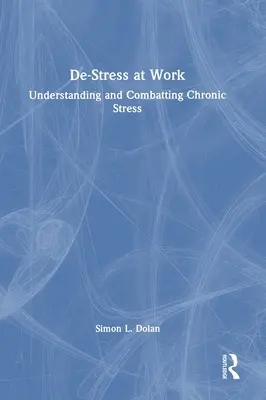 Desestresarse en el trabajo: Comprender y combatir el estrés crónico - De-Stress at Work: Understanding and Combatting Chronic Stress