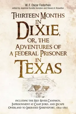 Trece meses en Dixie, o las aventuras de un prisionero federal en Texas: Incluyendo la Campaña del Río Rojo, el Encarcelamiento en Camp Ford y la Fuga O - Thirteen Months in Dixie, Or, the Adventures of a Federal Prisoner in Texas: Including the Red River Campaign, Imprisonment at Camp Ford, and Escape O