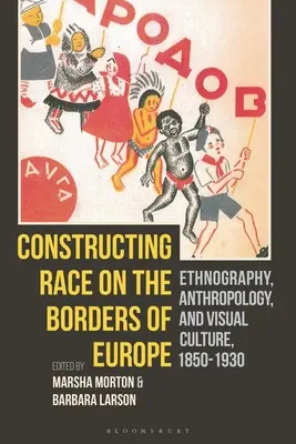 La construcción de la raza en las fronteras de Europa: Etnografía, antropología y cultura visual, 1850-1930 - Constructing Race on the Borders of Europe: Ethnography, Anthropology, and Visual Culture, 1850-1930