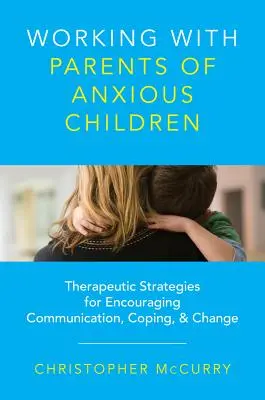 Trabajando con padres de niños ansiosos: Estrategias terapéuticas para fomentar la comunicación, el afrontamiento y el cambio - Working with Parents of Anxious Children: Therapeutic Strategies for Encouraging Communication, Coping & Change