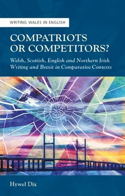 ¿Compatriotas o competidores? La escritura galesa, escocesa, inglesa y norirlandesa y el Brexit en contextos comparativos - Compatriots or Competitors?: Welsh, Scottish, English and Northern Irish Writing and Brexit in Comparative Contexts