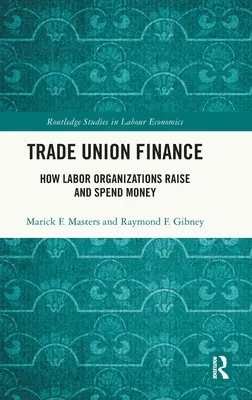 Finanzas sindicales: Cómo recaudan y gastan dinero las organizaciones sindicales - Trade Union Finance: How Labor Organizations Raise and Spend Money