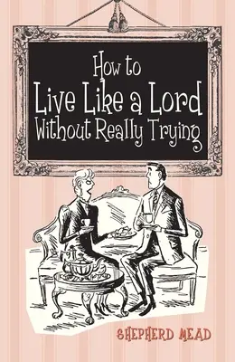 Cómo vivir como un señor sin intentarlo de verdad - How to Live Like a Lord Without Really Trying