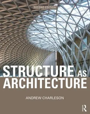 La estructura como arquitectura: Un libro de consulta para arquitectos e ingenieros de estructuras - Structure as Architecture: A Source Book for Architects and Structural Engineers