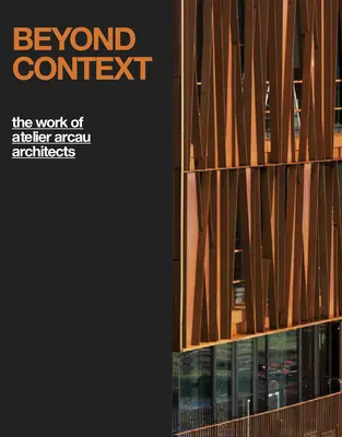 Más allá del contexto: La obra de los arquitectos del Atelier Arcau: Edición en caja - Beyond Context: The Work of Atelier Arcau Architects: Boxed Edition