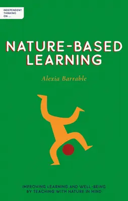 Pensamiento independiente sobre el aprendizaje basado en la naturaleza: Mejorar el aprendizaje y el bienestar enseñando teniendo en cuenta la naturaleza - Independent Thinking on Nature-Based Learning: Improving Learning and Well-Being by Teaching with Nature in Mind