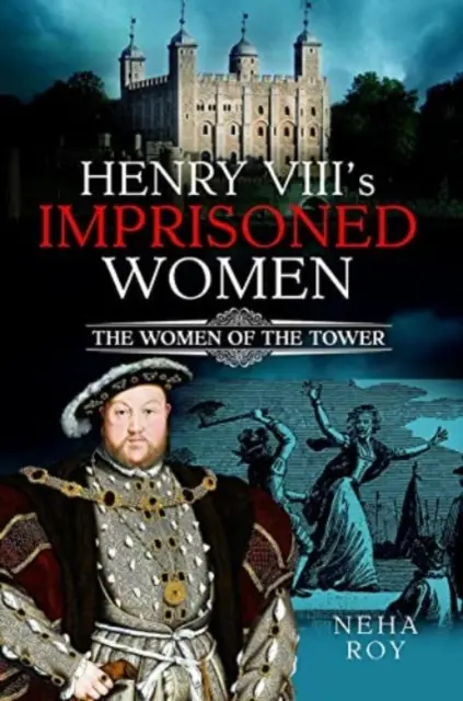 Las mujeres encarceladas de Enrique VIII: Las mujeres de la Torre - Henry VIII's Imprisoned Women: The Women of the Tower