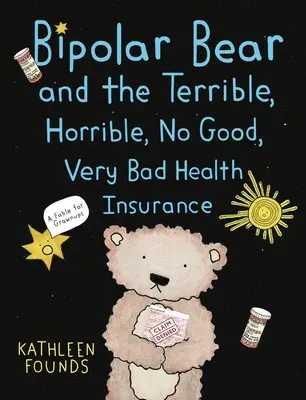 Bipolar Bear and the Terrible, Horrible, No Good, Very Bad Health Insurance: Una fábula para adultos - Bipolar Bear and the Terrible, Horrible, No Good, Very Bad Health Insurance: A Fable for Grownups