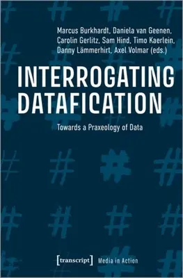 Interrogating Datafication: Hacia una praxeología de los datos - Interrogating Datafication: Towards a Praxeology of Data