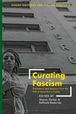 Comisariado del fascismo: Exposiciones y memoria desde la caída de Mussolini hasta hoy - Curating Fascism: Exhibitions and Memory from the Fall of Mussolini to Today