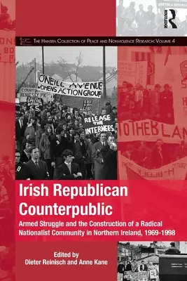 Irish Republican Counterpublic: La lucha armada y la construcción de una comunidad nacionalista radical en Irlanda del Norte, 1969-1998 - Irish Republican Counterpublic: Armed Struggle and the Construction of a Radical Nationalist Community in Northern Ireland, 1969-1998