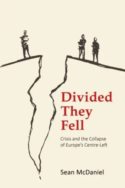 Divididos cayeron: Crisis y colapso del centro-izquierda europeo (McDaniel Dr Sean (Manchester Metropolitan University)) - Divided They Fell: Crisis and the Collapse of Europe's Centre-Left (McDaniel Dr Sean (Manchester Metropolitan University))