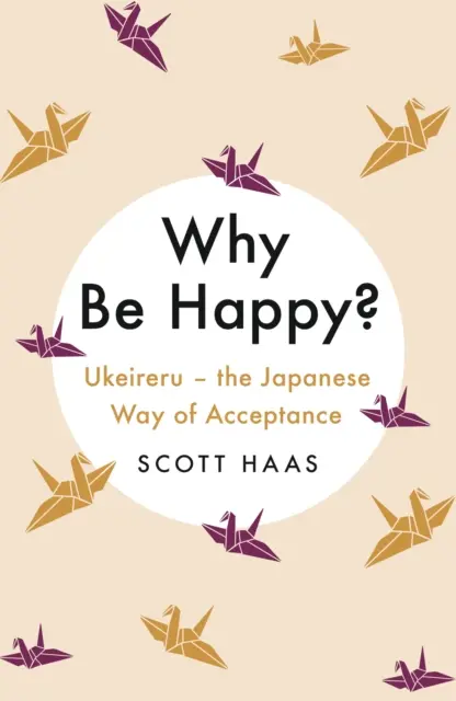 ¿Por qué ser feliz? - El camino japonés de la aceptación - Why Be Happy? - The Japanese Way of Acceptance