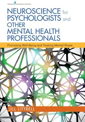 Neurociencia para psicólogos y otros profesionales de la salud mental: Promoción del bienestar y tratamiento de las enfermedades mentales - Neuroscience for Psychologists and Other Mental Health Professionals: Promoting Well-Being and Treating Mental Illness