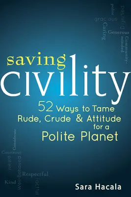 Saving Civility: 52 Ways to Tame Rude, Crude & Attitude for a Polite Planet (Salvando la urbanidad: 52 maneras de dominar la grosería y la actitud para un planeta educado) - Saving Civility: 52 Ways to Tame Rude, Crude & Attitude for a Polite Planet