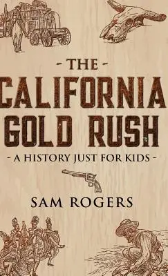 La fiebre del oro de California: Una historia sólo para niños - The California Gold Rush: A History Just for Kids