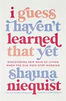 Supongo que aún no lo he aprendido: Descubrir nuevas formas de vivir cuando las viejas costumbres dejan de funcionar - I Guess I Haven't Learned That Yet - Discovering New Ways of Living When the Old Ways Stop Working