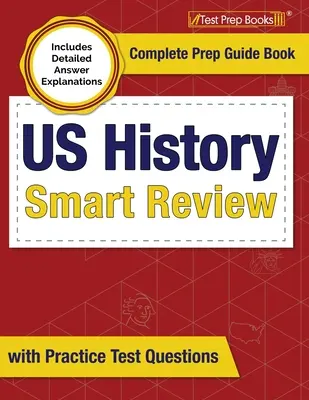 Historia de los Estados Unidos Smart Review: Complete Prep Guide Book with Practice Test Questions [Incluye explicaciones detalladas de las respuestas] - US History Smart Review: Complete Prep Guide Book with Practice Test Questions [Includes Detailed Answer Explanations]