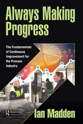 Siempre progresando: Los fundamentos de la mejora continua para la industria de procesos - Always Making Progress: The Fundamentals of Continuous Improvement for the Process Industry