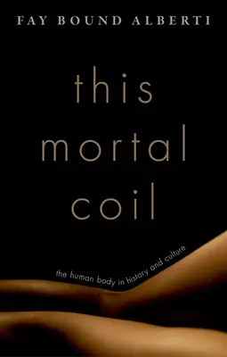 El cuerpo humano en la historia y la cultura El cuerpo humano en la historia y la cultura - This Mortal Coil: The Human Body in History and Culture