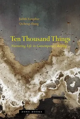 Diez mil cosas: Nutrir la vida en el Pekín contemporáneo - Ten Thousand Things: Nurturing Life in Contemporary Beijing