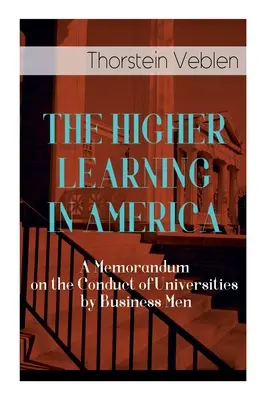 La enseñanza superior en América: Memorándum sobre la dirección de las universidades por los hombres de negocios - The Higher Learning in America: A Memorandum on the Conduct of Universities by Business Men