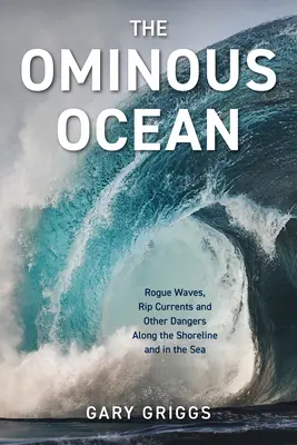 El océano ominoso: Olas, corrientes y otros peligros en la costa y en el mar - The Ominous Ocean: Rogue Waves, Rip Currents and Other Dangers Along the Shoreline and in the Sea