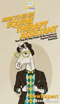 Cómo ser asistente de equinoterapia: Tu guía paso a paso para convertirte en asistente de equinoterapia - How To Be an Equine Therapy Assistant: Your Step By Step Guide To Becoming an Equine Therapy Assistant