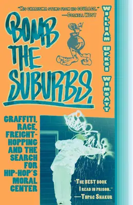 Bombardear los suburbios: Graffiti, Race, Freight-Hopping and the Search for Hip-Hop's Moral Center (Graffiti, raza, transporte de mercancías y la búsqueda del centro moral del hip-hop) - Bomb the Suburbs: Graffiti, Race, Freight-Hopping and the Search for Hip-Hop's Moral Center