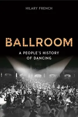 Salón de baile: Historia popular del baile - Ballroom: A People's History of Dancing