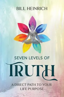 Los siete niveles de la verdad: Un camino directo hacia el propósito de tu vida - Seven Levels of Truth: A Direct Path to Your Life Purpose
