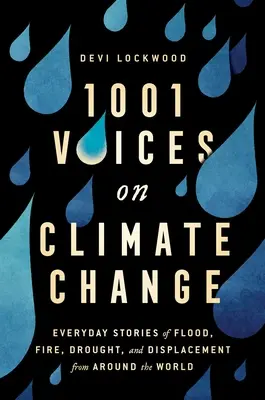 1.001 voces sobre el cambio climático: Historias cotidianas de inundaciones, incendios, sequías y desplazamientos en todo el mundo - 1,001 Voices on Climate Change: Everyday Stories of Flood, Fire, Drought, and Displacement from Around the World