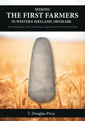 En busca de los primeros agricultores en Sjlland Occidental, Dinamarca: La arqueología de la transición a la agricultura en el norte de Europa - Seeking the First Farmers in Western Sjlland, Denmark: The Archaeology of the Transition to Agriculture in Northern Europe