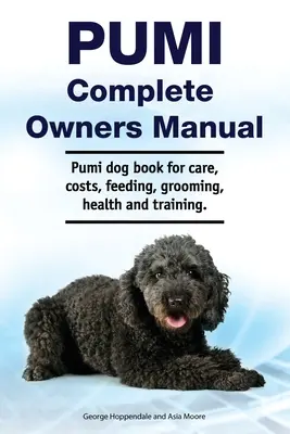 Pumi Manual del Propietario. Libro de cuidados, costes, alimentación, peluquería, salud y adiestramiento del perro Pumi. - Pumi Complete Owners Manual. Pumi dog book for care, costs, feeding, grooming, health and training.