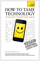 Cómo domar la tecnología y recuperar tu vida: Teach Yourself - How to Tame Technology and Get Your Life Back: Teach Yourself